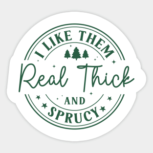 I Like Them Real Thick Sprucey Sticker
